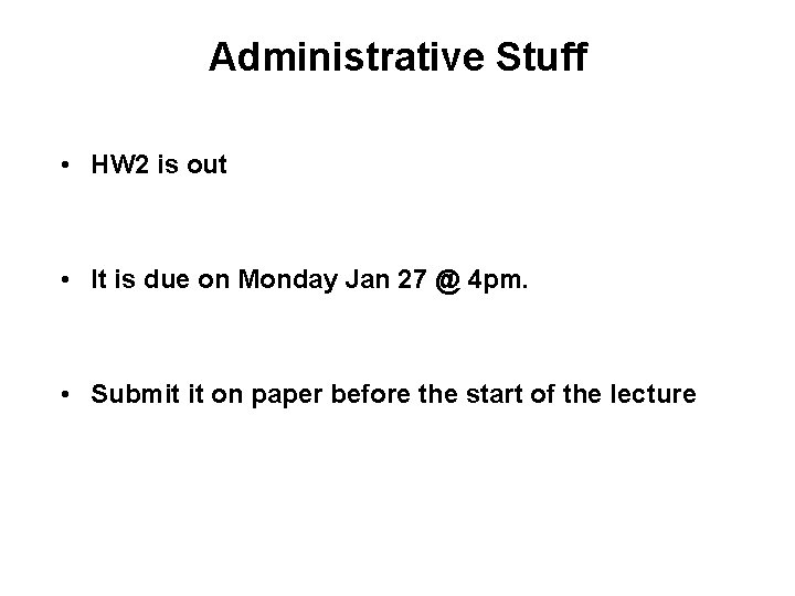 Administrative Stuff • HW 2 is out • It is due on Monday Jan