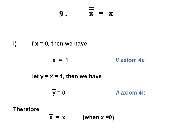 i) If x = 0, then we have x = 1 // axiom 4