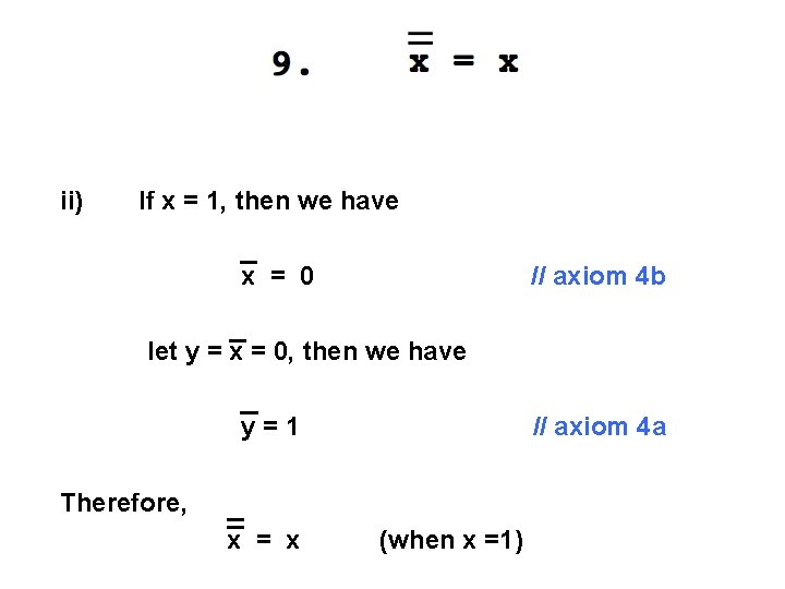 ii) If x = 1, then we have x = 0 // axiom 4