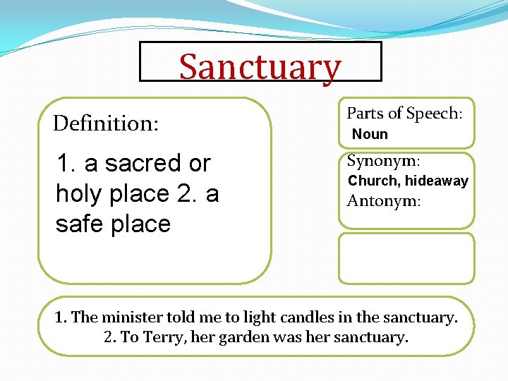 Sanctuary Definition: Parts of Speech: 1. a sacred or holy place 2. a safe