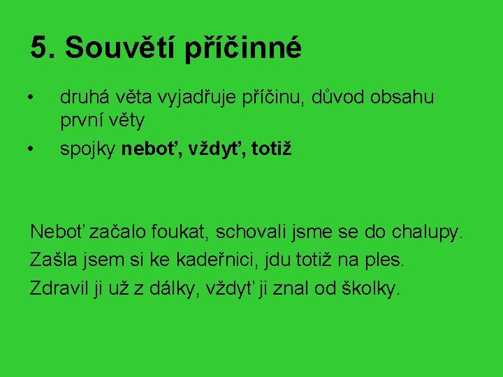 5. Souvětí příčinné • • druhá věta vyjadřuje příčinu, důvod obsahu první věty spojky