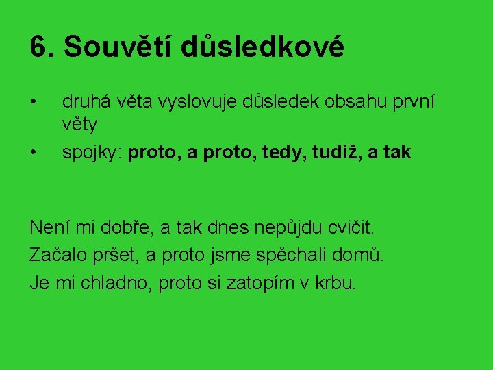 6. Souvětí důsledkové • • druhá věta vyslovuje důsledek obsahu první věty spojky: proto,