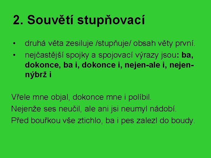 2. Souvětí stupňovací • • druhá věta zesiluje /stupňuje/ obsah věty první. nejčastější spojky