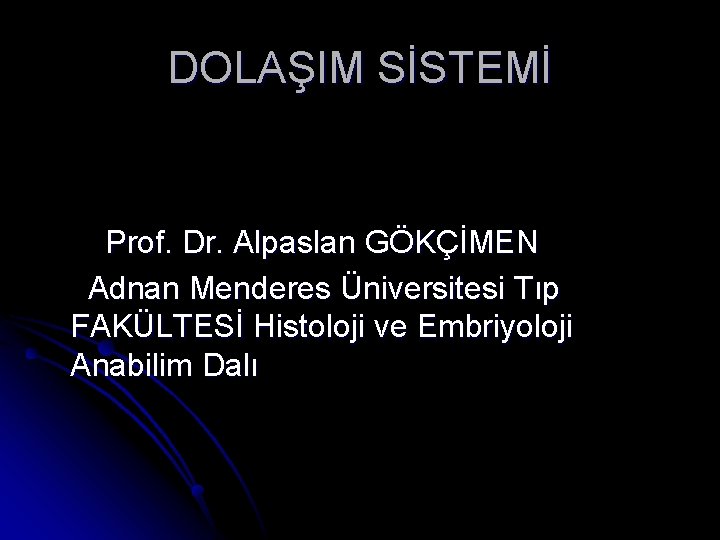 DOLAŞIM SİSTEMİ Prof. Dr. Alpaslan GÖKÇİMEN Adnan Menderes Üniversitesi Tıp FAKÜLTESİ Histoloji ve Embriyoloji