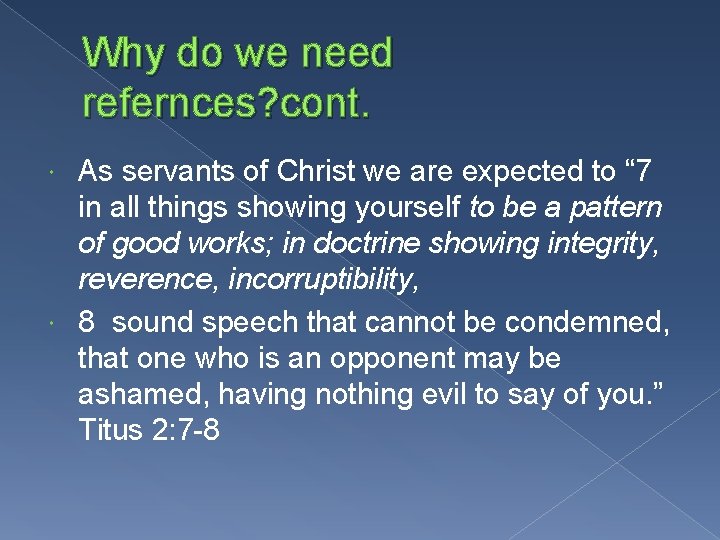 Why do we need refernces? cont. As servants of Christ we are expected to