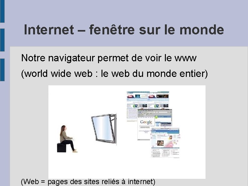 Internet – fenêtre sur le monde Notre navigateur permet de voir le www (world