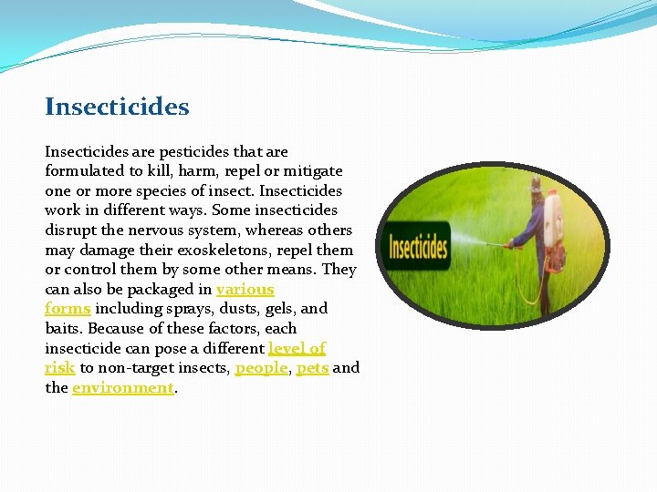 Insecticides are pesticides that are formulated to kill, harm, repel or mitigate one or