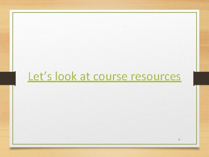 Let’s look at course resources 6 