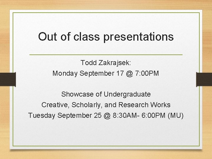 Out of class presentations Todd Zakrajsek: Monday September 17 @ 7: 00 PM Showcase