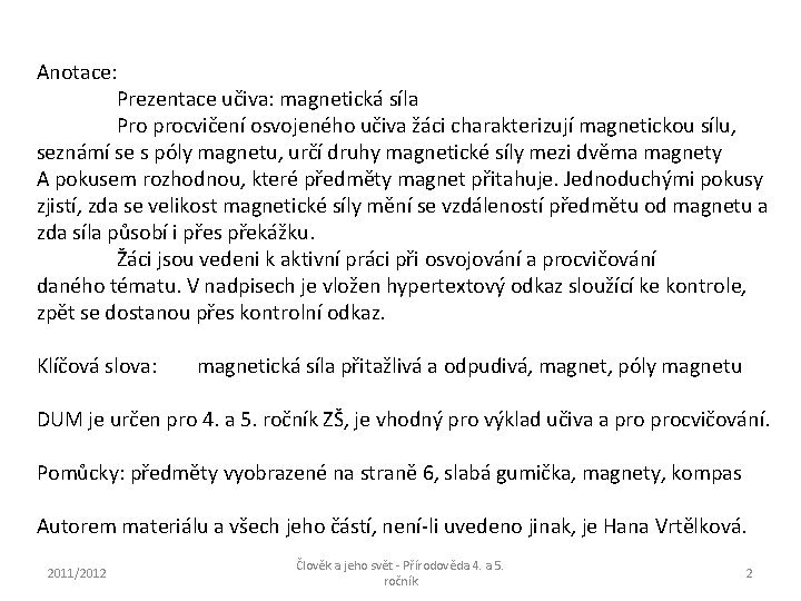 Anotace: Prezentace učiva: magnetická síla Pro procvičení osvojeného učiva žáci charakterizují magnetickou sílu, seznámí Anotace: Prezentace učiva: magnetická síla Pro procvičení osvojeného učiva žáci charakterizují magnetickou sílu, seznámí