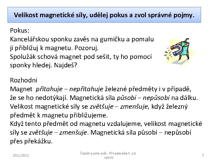 Velikost magnetické síly, udělej pokus a zvol správné pojmy. Pokus: Kancelářskou sponku zavěs na