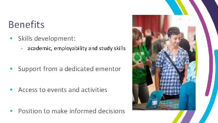 Benefits • Skills development: - academic, employability and study skills • Support from a