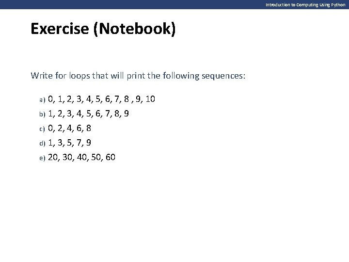 Introduction to Computing Using Python Exercise (Notebook) Write for loops that will print the