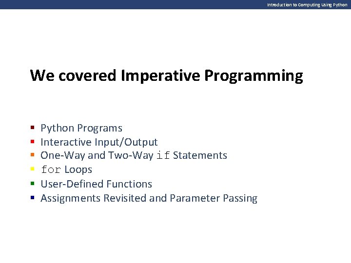 Introduction to Computing Using Python We covered Imperative Programming § § § Python Programs