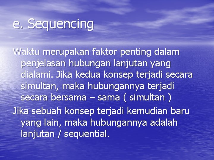 e. Sequencing Waktu merupakan faktor penting dalam penjelasan hubungan lanjutan yang dialami. Jika kedua