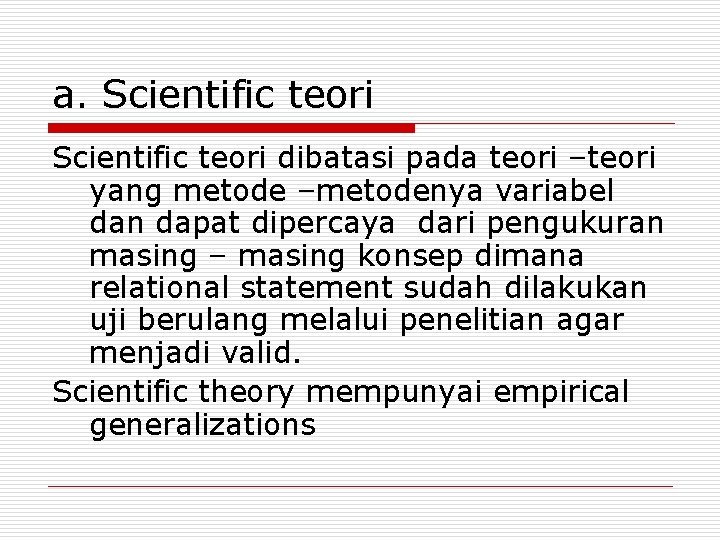 a. Scientific teori dibatasi pada teori –teori yang metode –metodenya variabel dan dapat dipercaya