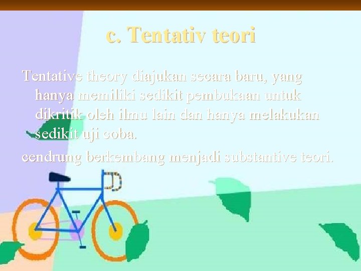 c. Tentativ teori Tentative theory diajukan secara baru, yang hanya memiliki sedikit pembukaan untuk