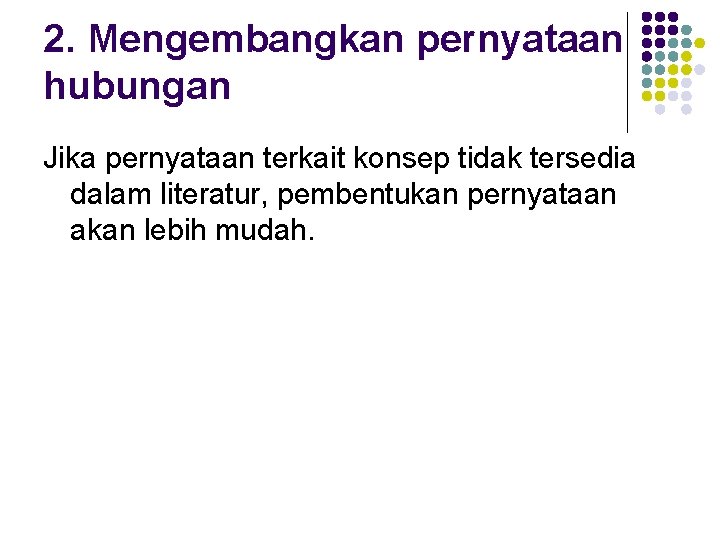 2. Mengembangkan pernyataan hubungan Jika pernyataan terkait konsep tidak tersedia dalam literatur, pembentukan pernyataan