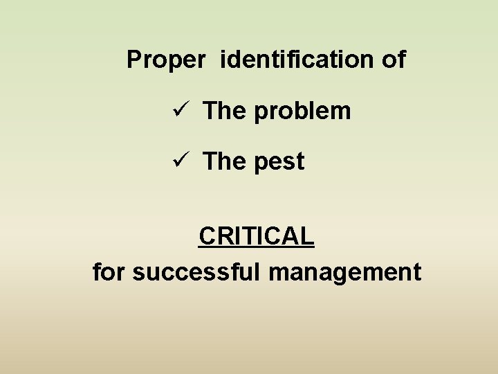 Proper identification of ü The problem ü The pest CRITICAL for successful management 
