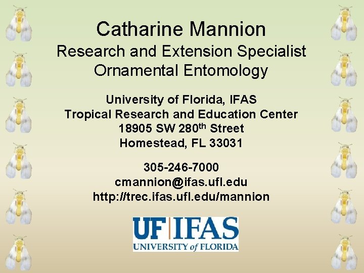 Catharine Mannion Research and Extension Specialist Ornamental Entomology University of Florida, IFAS Tropical Research