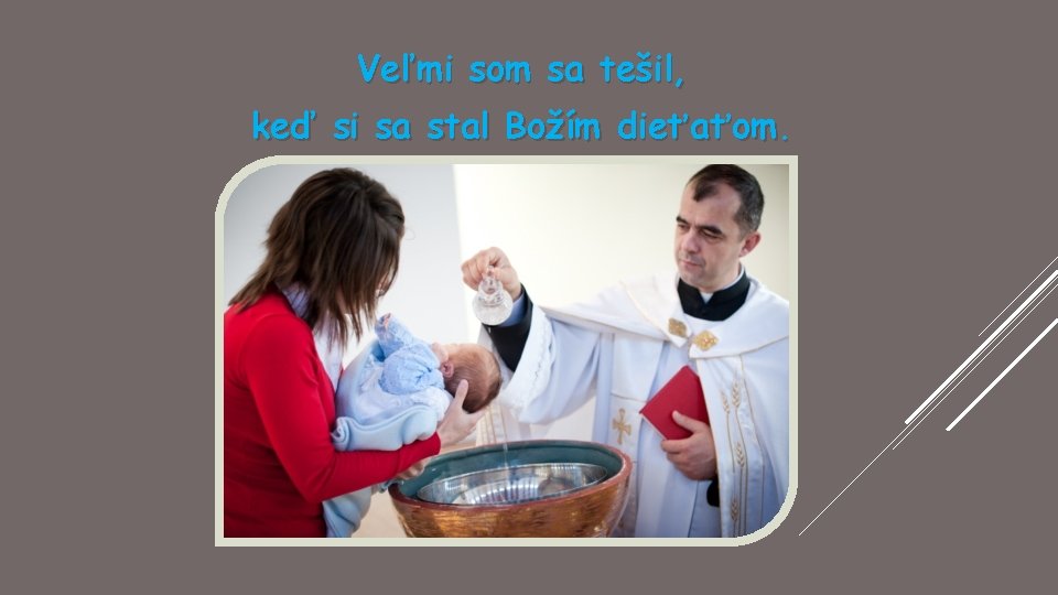 Veľmi som sa tešil, keď si sa stal Božím dieťaťom. 