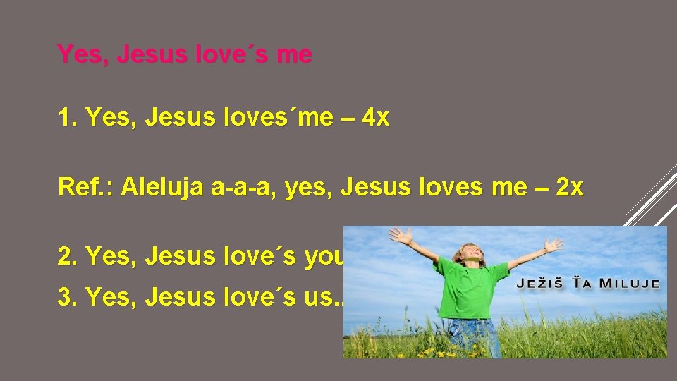 Yes, Jesus love´s me 1. Yes, Jesus loves´me – 4 x Ref. : Aleluja