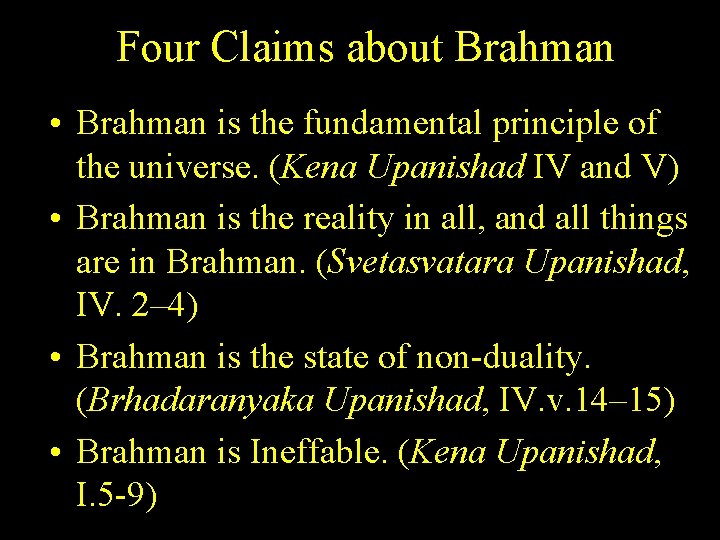 Four Claims about Brahman • Brahman is the fundamental principle of the universe. (Kena