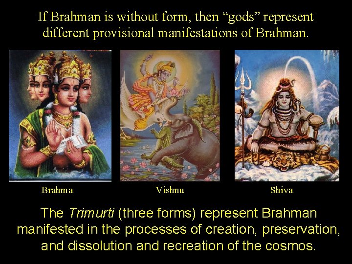 If Brahman is without form, then “gods” represent different provisional manifestations of Brahman. Brahma