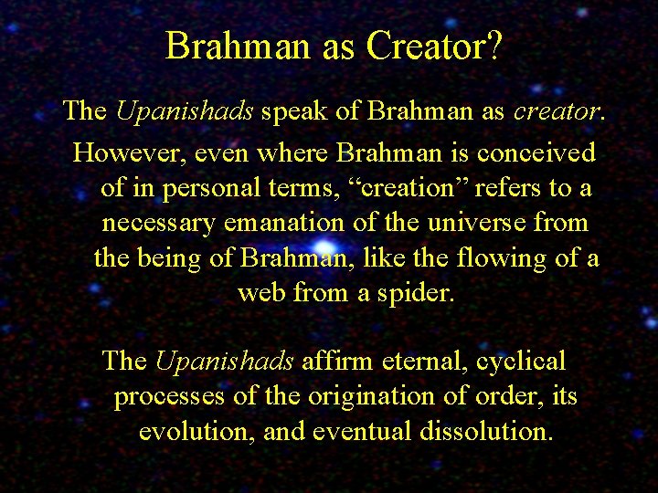 Brahman as Creator? The Upanishads speak of Brahman as creator. However, even where Brahman