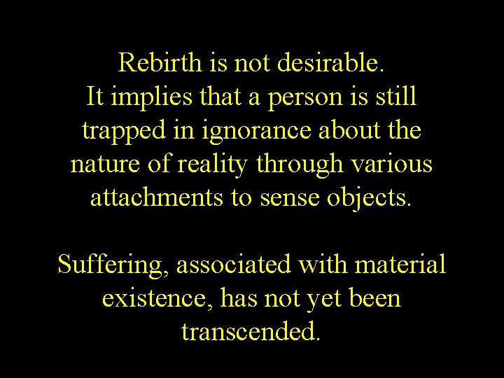 Rebirth is not desirable. It implies that a person is still trapped in ignorance