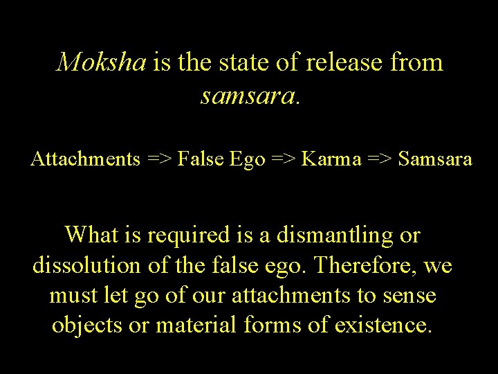 Moksha is the state of release from samsara. Attachments => False Ego => Karma