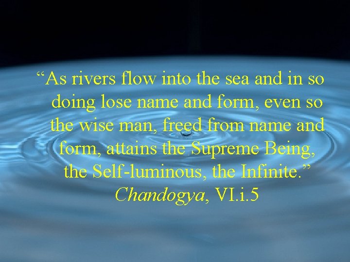 “As rivers flow into the sea and in so doing lose name and form,