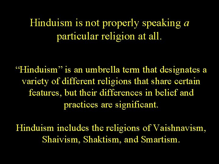 Hinduism is not properly speaking a particular religion at all. “Hinduism” is an umbrella