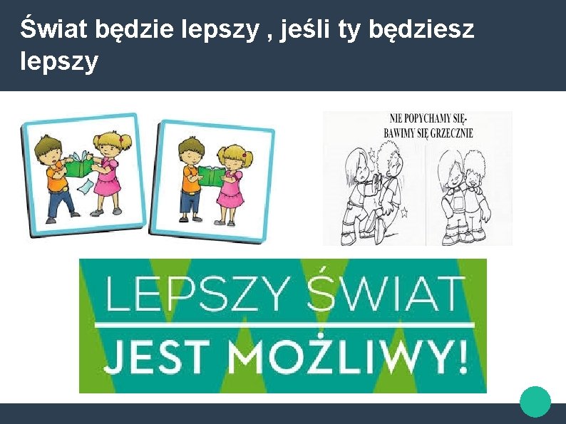 Świat będzie lepszy , jeśli ty będziesz lepszy 