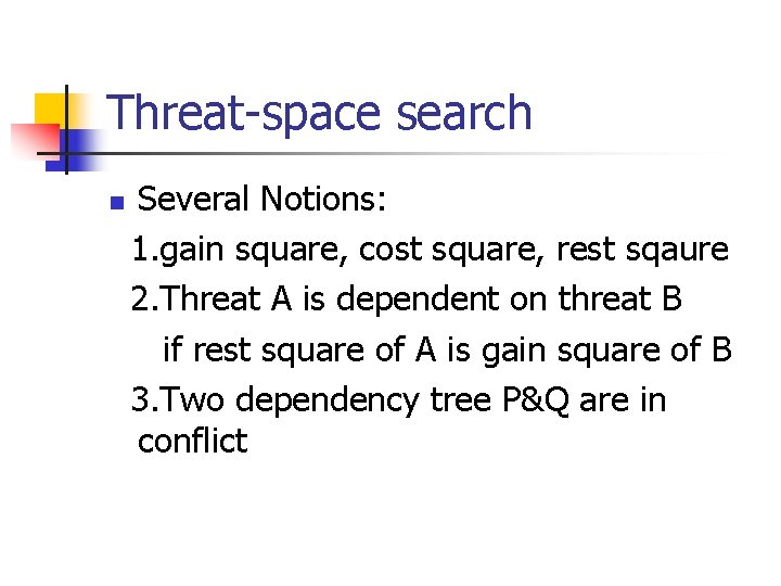 Threat-space search n Several Notions: 1. gain square, cost square, rest sqaure 2. Threat