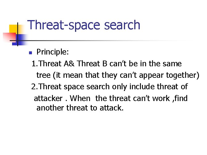 Threat-space search Principle: 1. Threat A& Threat B can’t be in the same tree