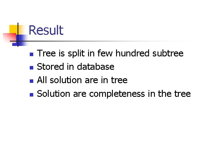 Result n n Tree is split in few hundred subtree Stored in database All