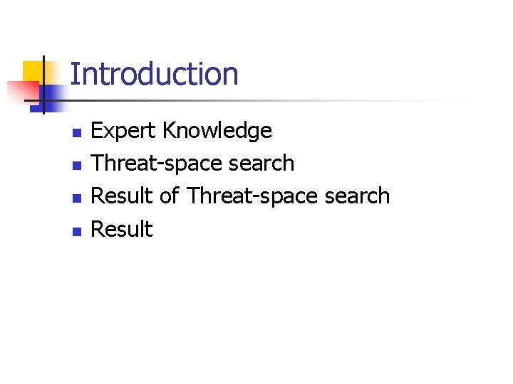 Introduction n n Expert Knowledge Threat-space search Result of Threat-space search Result 