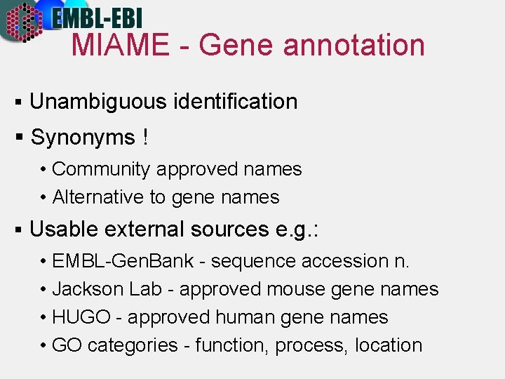 MIAME - Gene annotation § Unambiguous identification § Synonyms ! • Community approved names