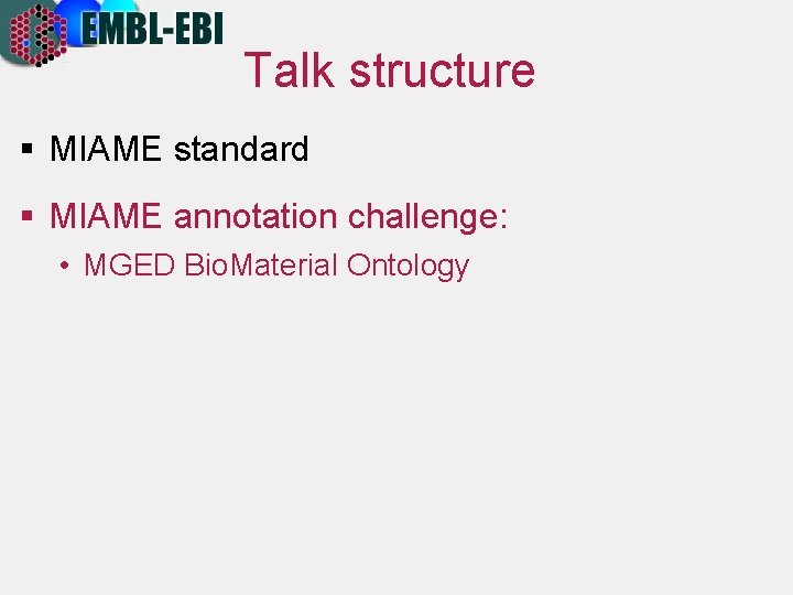 Talk structure § MIAME standard § MIAME annotation challenge: • MGED Bio. Material Ontology
