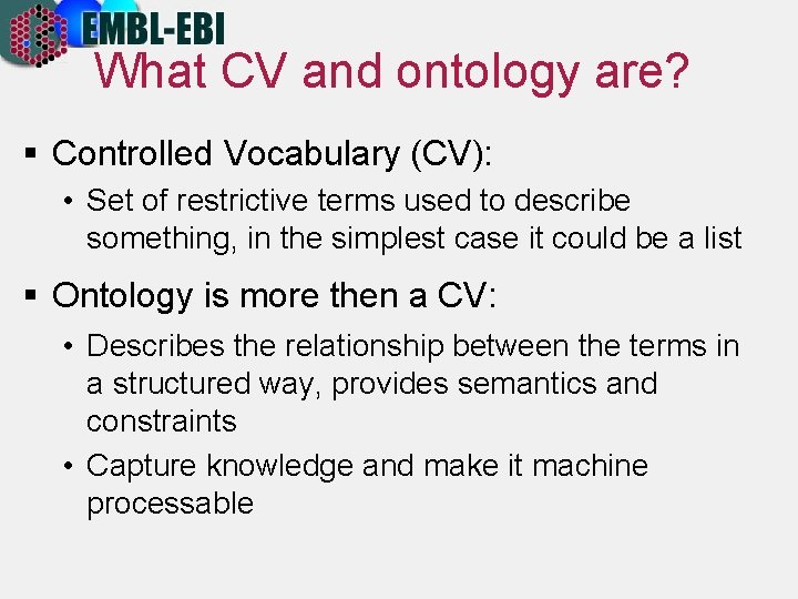 What CV and ontology are? § Controlled Vocabulary (CV): • Set of restrictive terms