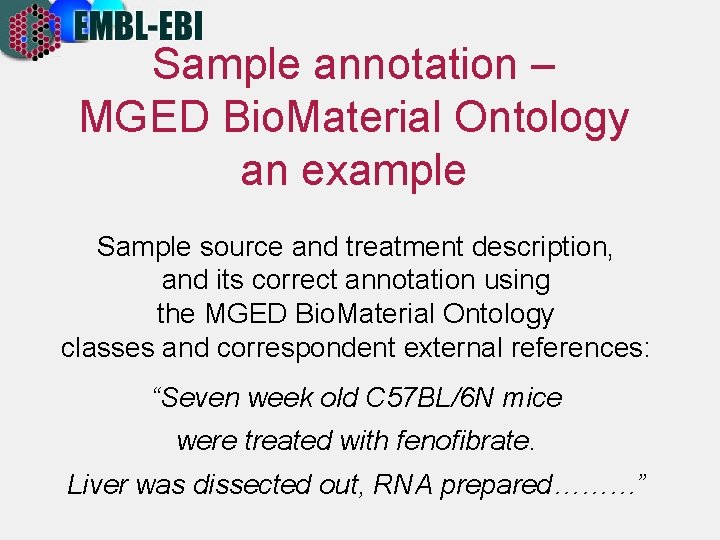 Sample annotation – MGED Bio. Material Ontology an example Sample source and treatment description,