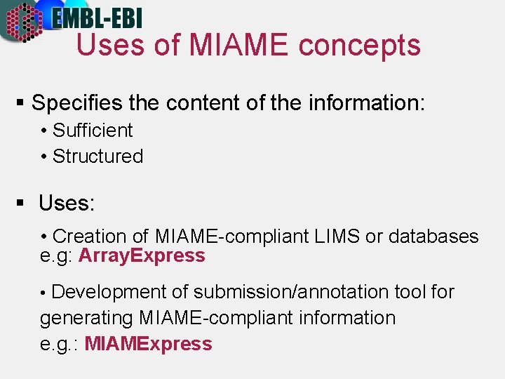 Uses of MIAME concepts § Specifies the content of the information: • Sufficient •