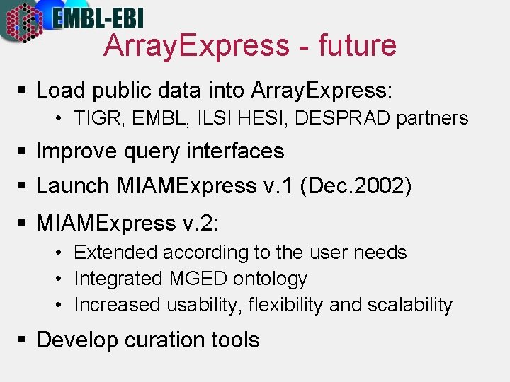 Array. Express - future § Load public data into Array. Express: • TIGR, EMBL,