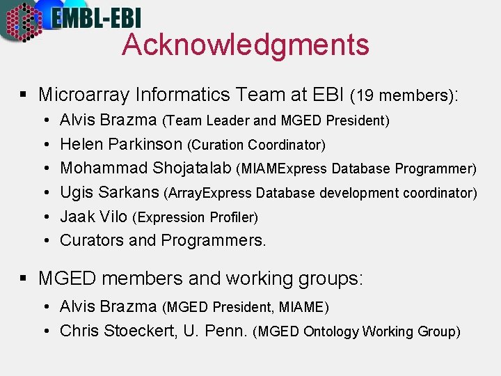 Acknowledgments § Microarray Informatics Team at EBI (19 members): • • • Alvis Brazma