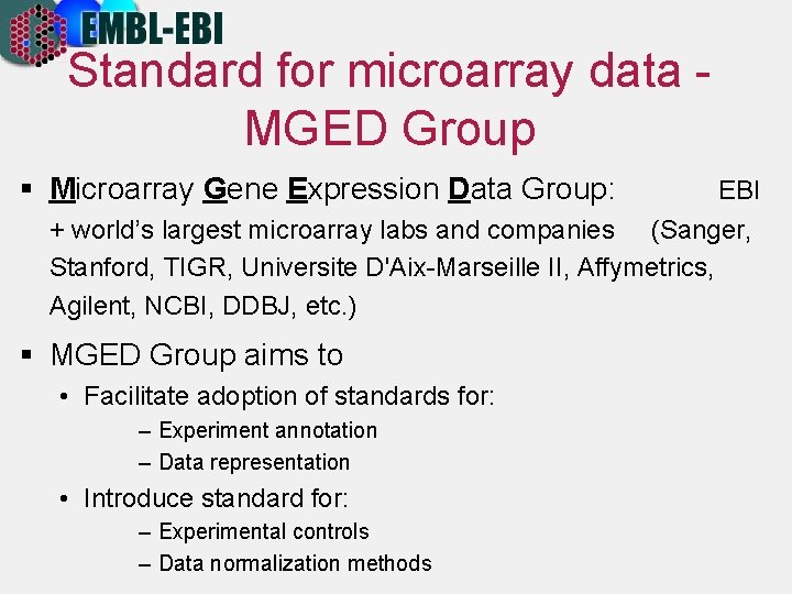 Standard for microarray data MGED Group § Microarray Gene Expression Data Group: EBI +