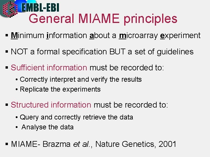 General MIAME principles § Minimum information about a microarray experiment § NOT a formal