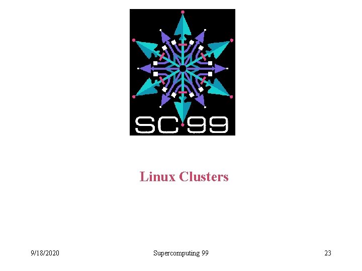 Linux Clusters 9/18/2020 Supercomputing 99 23 