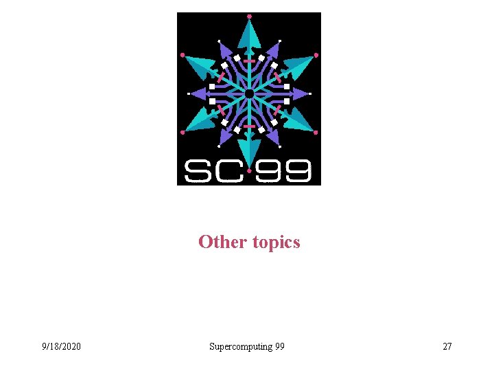 Other topics 9/18/2020 Supercomputing 99 27 