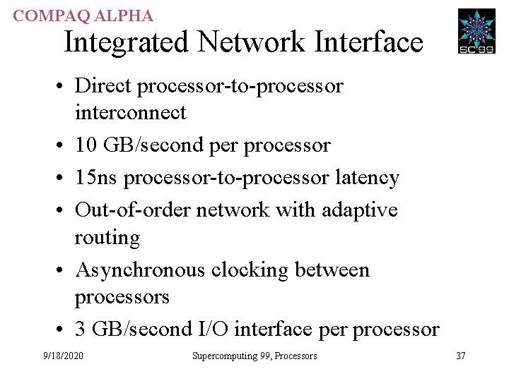 COMPAQ ALPHA Integrated Network Interface • Direct processor-to-processor interconnect • 10 GB/second per processor